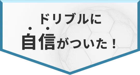 ドリブルに自信がついた！